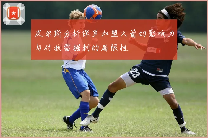皮尔斯分析保罗加盟火箭的影响力与对抗雷掘刺的局限性