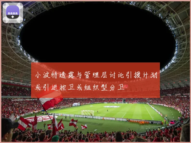 小波特透露与管理层讨论引援计划或引进控卫或组织型分卫
